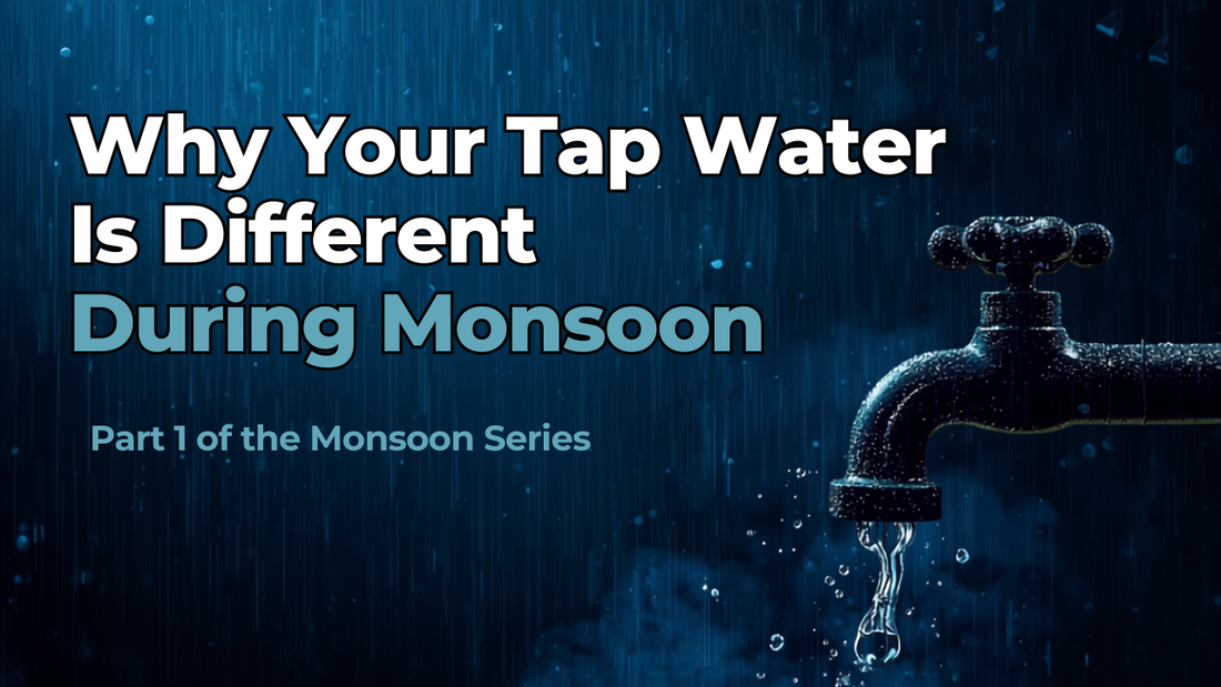 Why Your Tap Water Is Different During Monsoon - Part 1 of the Monsoon Series
