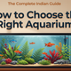 How to Choose the Right Aquarium for Your Home: The Complete Indian Guide